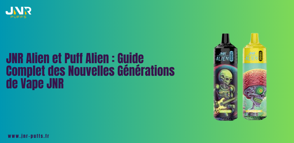 JNR Alien et Puff Alien : Guide Complet des Nouvelles Générations de Vape JNR